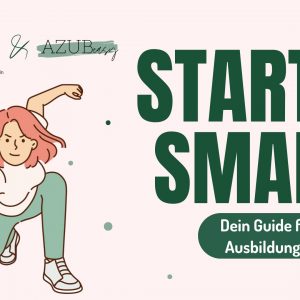 Start smart – Dein Guide für den Ausbildungsstart