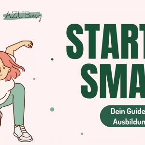 Start smart – Dein Guide für den Ausbildungsstart